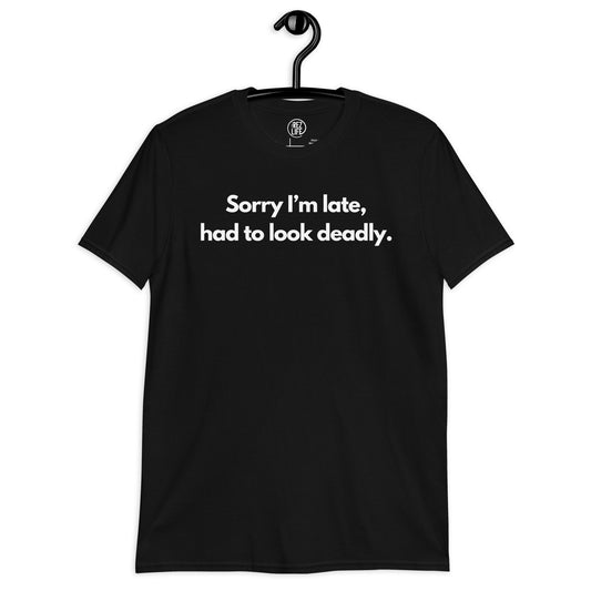 Sorry I'm Late (Not Sorry), Had To Look Deadly Tee - The Rez Lifestyle