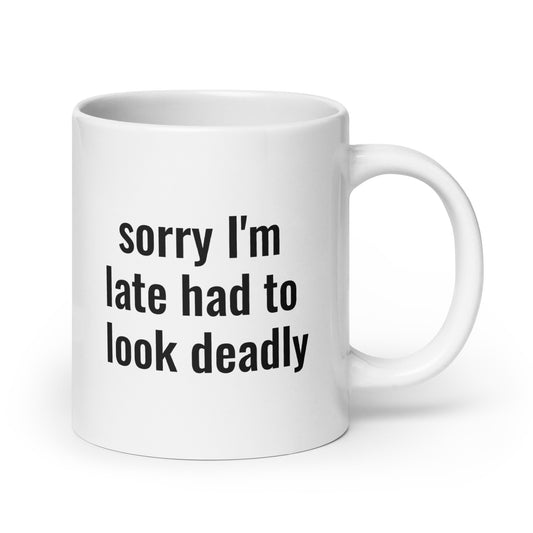 Sorry I'm Late (Not Sorry) Had To Look Deadly Mug - The Rez Lifestyle